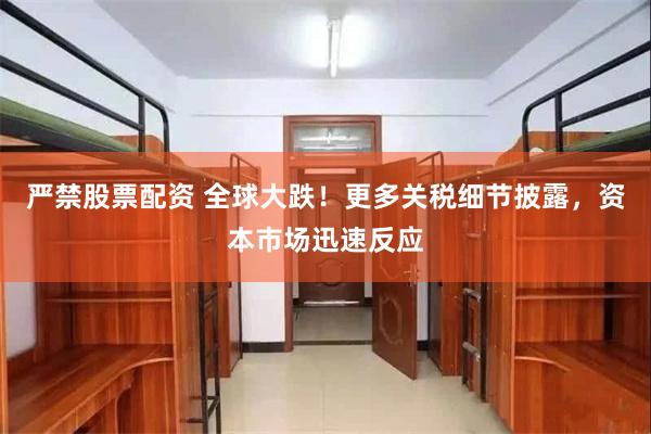 严禁股票配资 全球大跌！更多关税细节披露，资本市场迅速反应
