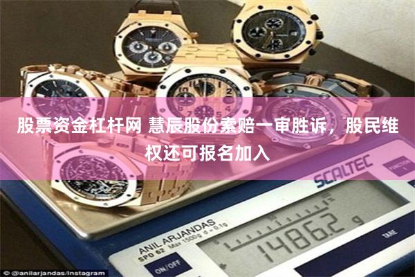 股票资金杠杆网 慧辰股份索赔一审胜诉，股民维权还可报名加入